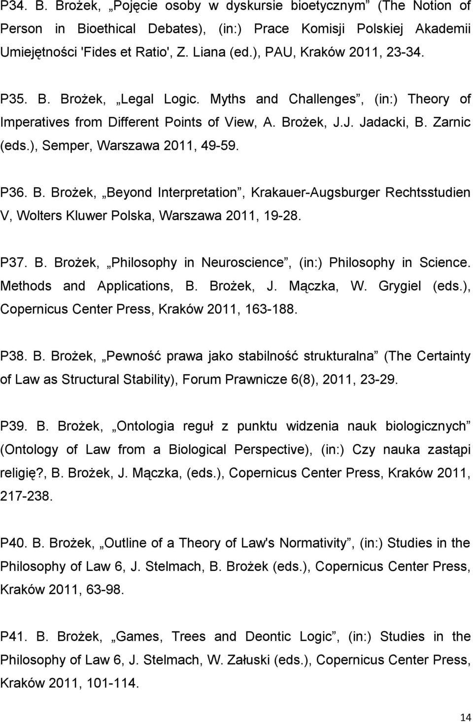 ), Semper, Warszawa 2011, 49-59. P36. B. Brożek, Beyond Interpretation, Krakauer-Augsburger Rechtsstudien V, Wolters Kluwer Polska, Warszawa 2011, 19-28. P37. B. Brożek, Philosophy in Neuroscience, (in:) Philosophy in Science.