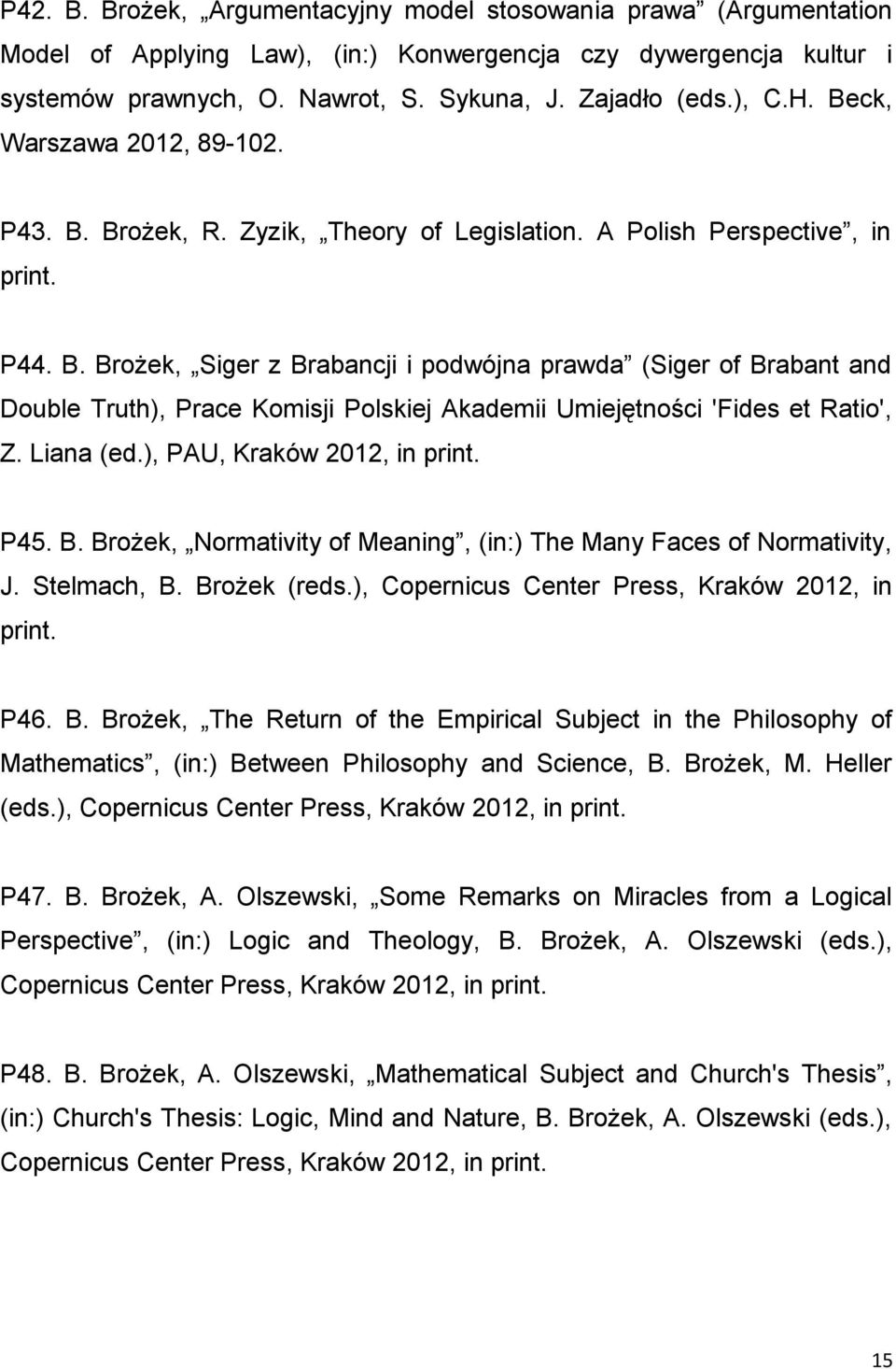 Liana (ed.), PAU, Kraków 2012, in print. P45. B. Brożek, Normativity of Meaning, (in:) The Many Faces of Normativity, J. Stelmach, B. Brożek (reds.), Copernicus Center Press, Kraków 2012, in print.