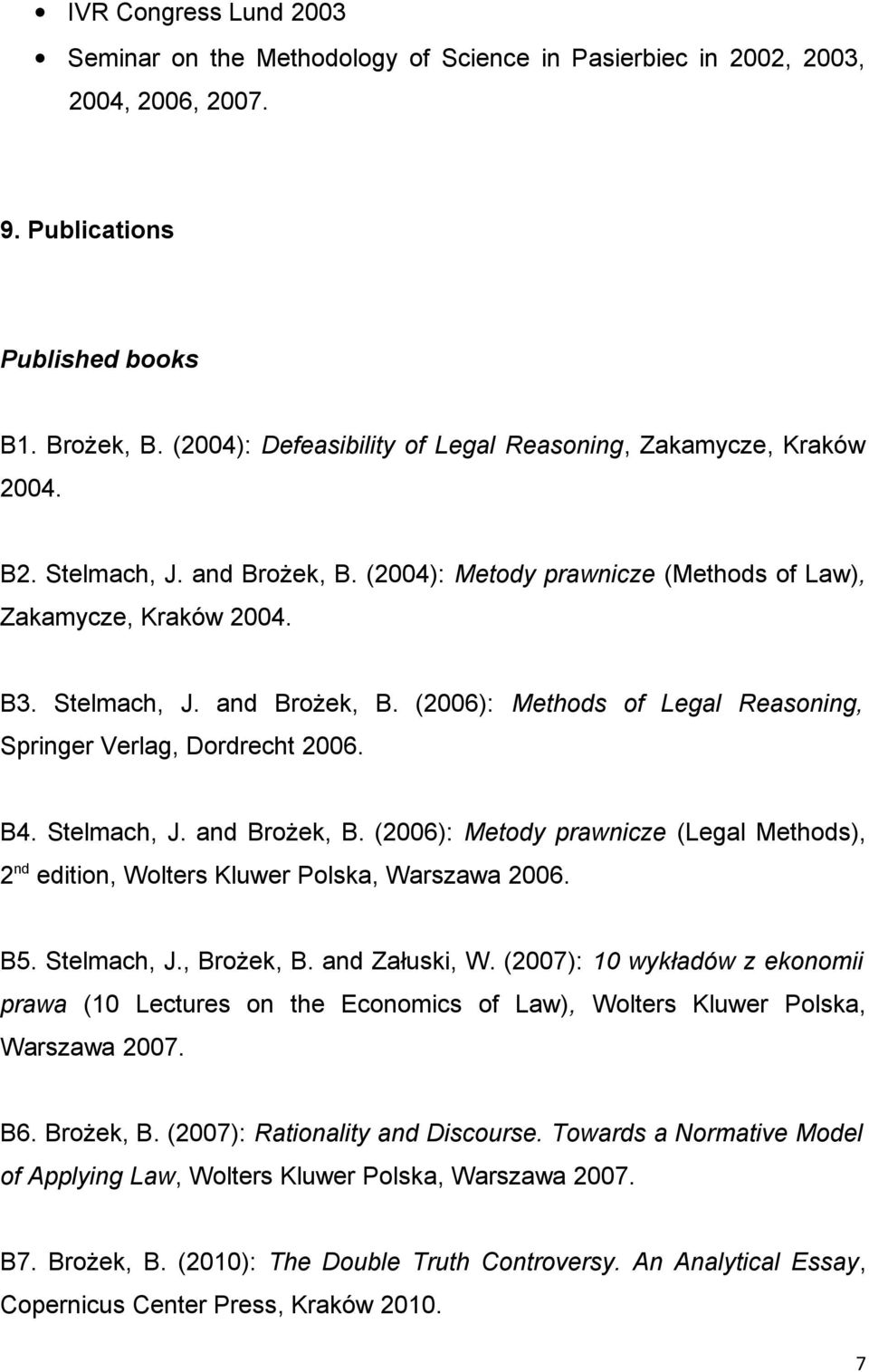 B4. Stelmach, J. and Brożek, B. (2006): Metody prawnicze (Legal Methods), 2 nd edition, Wolters Kluwer Polska, Warszawa 2006. B5. Stelmach, J., Brożek, B. and Załuski, W.