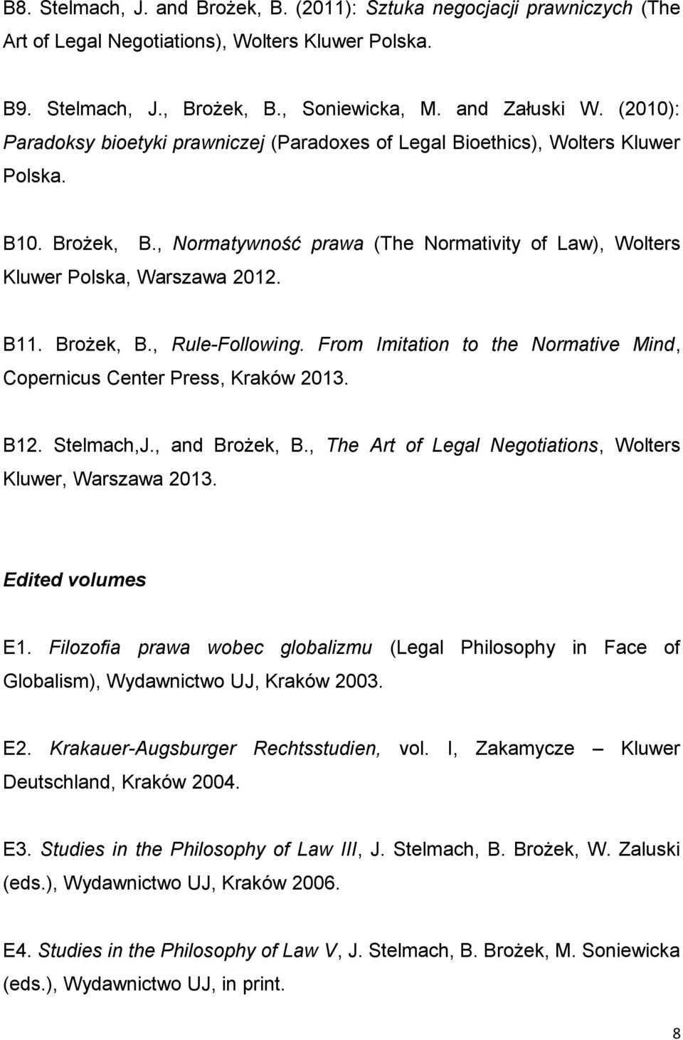 Brożek, B., Rule-Following. From Imitation to the Normative Mind, Copernicus Center Press, Kraków 2013. B12. Stelmach,J., and Brożek, B., The Art of Legal Negotiations, Wolters Kluwer, Warszawa 2013.