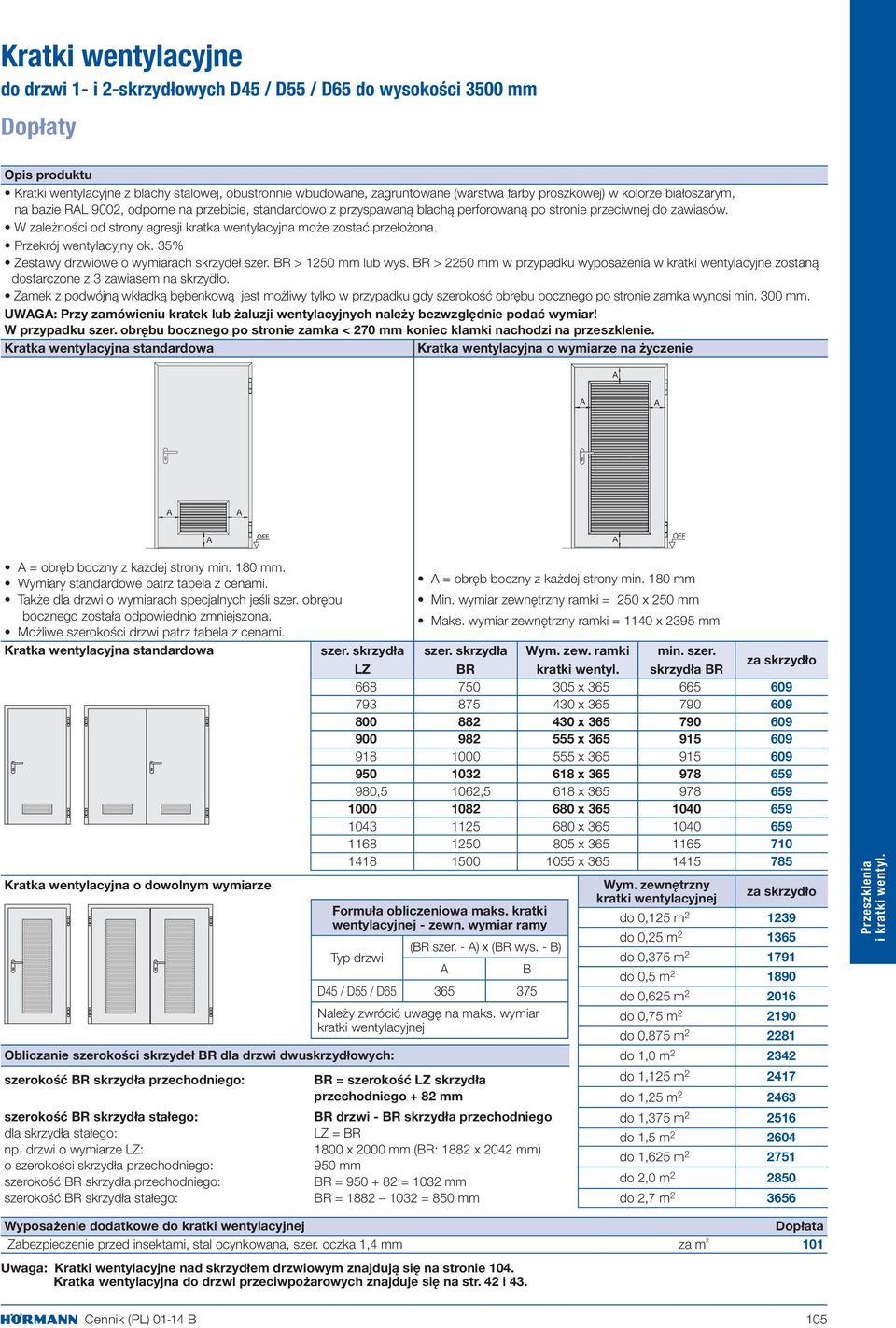 W zależności od strony agresji kratka wentylacyjna może zostać przełożona. Przekrój wentylacyjny ok. 35% Zestawy drzwiowe o wymiarach skrzydeł szer. BR > 1250 mm lub wys.