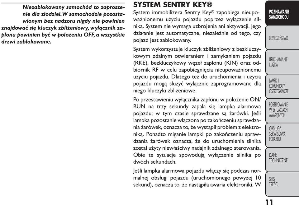 SYSTEM SENTRY KEY System immobilizera Sentry Key zapobiega nieupoważnionemu użyciu pojazdu poprzez wyłączenie silnika. System nie wymaga uzbrojenia ani aktywacji.
