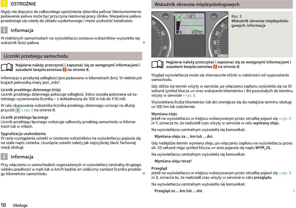 Wskaźnik okresów międzyobsługowych Rys. 3 Wskaźnik okresów międzyobsługowych: informacja Liczniki przebiegu samochodu zasadami bezpieczeństwa na stronie 8.