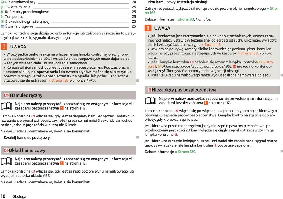 W przypadku braku reakcji na włączenie się lampki kontrolnej oraz ignorowania odpowiednich opisów i wskazówek ostrzegawczych może dojść do poważnych obrażeń ciała lub uszkodzenia samochodu.