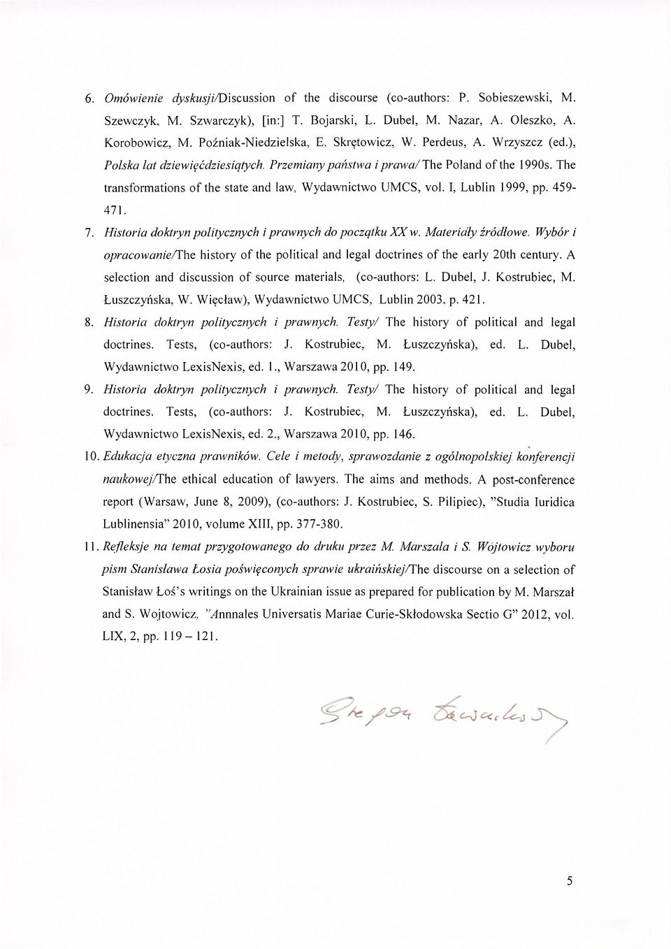 The transformations of the state and law, Wydawnictwo UMCS, vol. I, Lublin 1999, pp. 459-471. 7. Historia doktryn politycznych i prawnych do początku XX w. Materiały źródłowe.