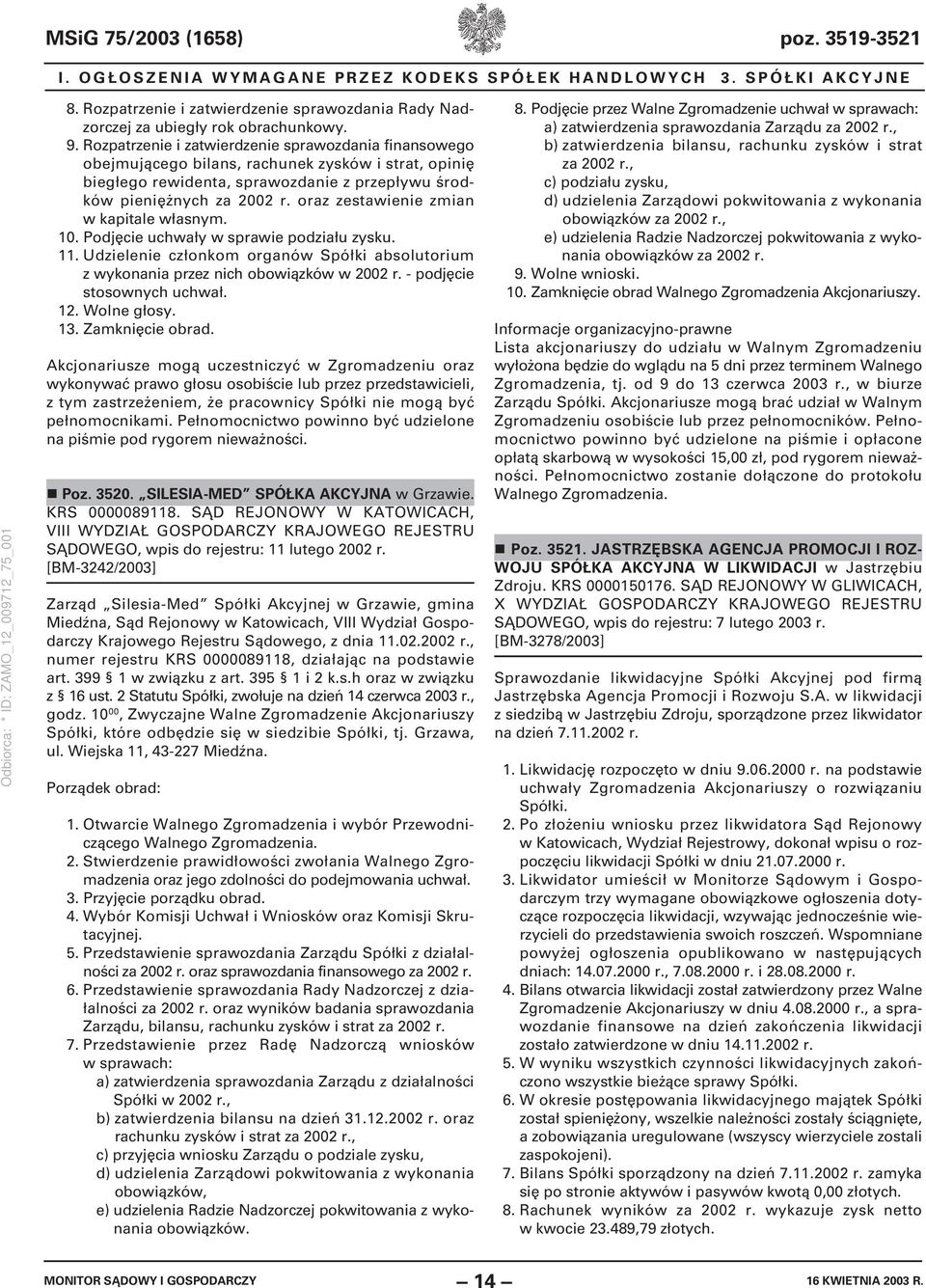 oraz zestawienie zmian w kapitale własnym. 10. Podjęcie uchwały w sprawie podziału zysku. 11. Udzielenie członkom organów Spółki absolutorium z wykonania przez nich obowiązków w 2002 r.