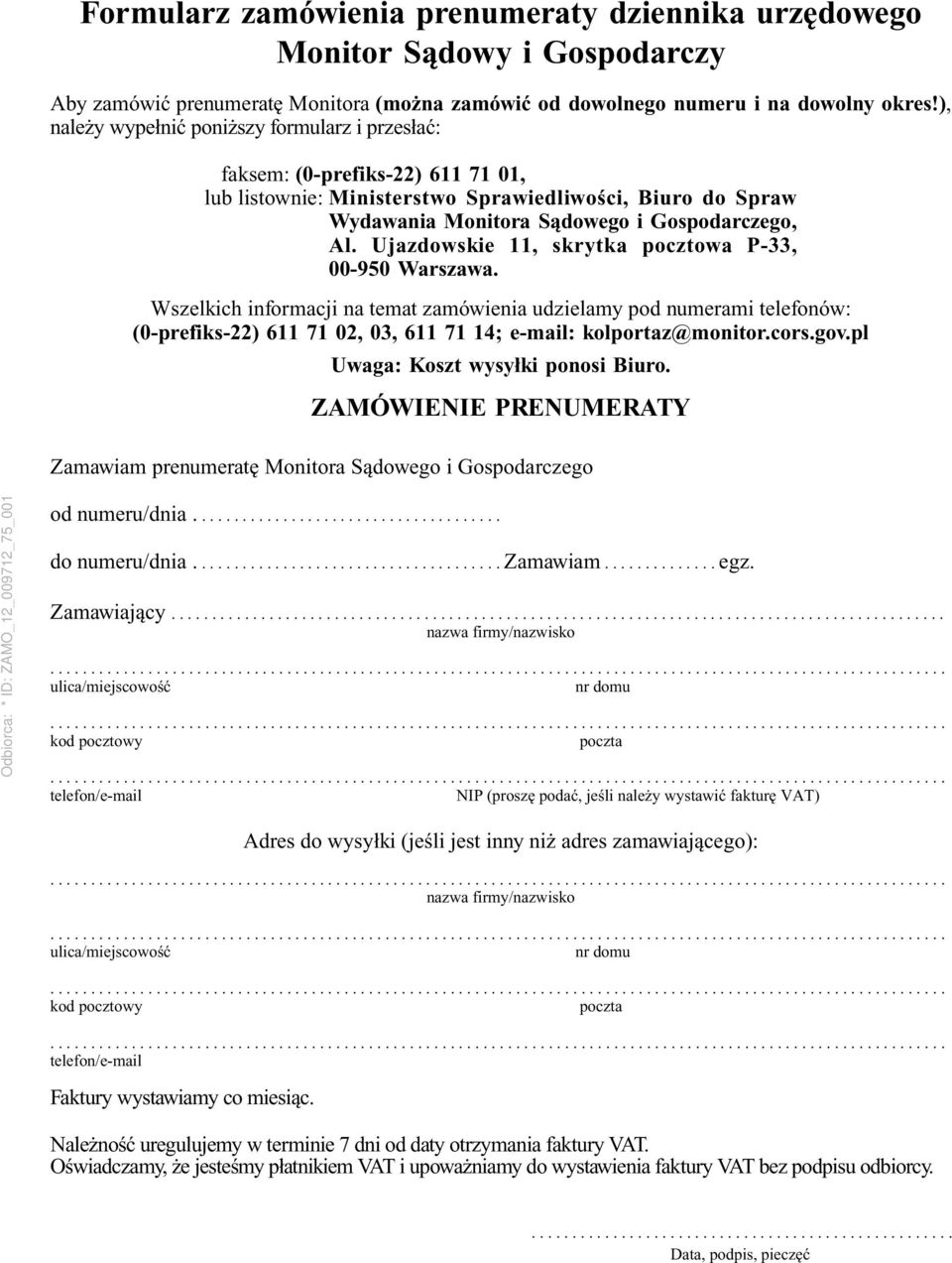 Ujazdowskie 11, skrytka pocztowa P-33, 00-950 Warszawa. Wszelkich informacji na temat zamówienia udzielamy pod numerami telefonów: (0-prefiks-22) 611 71 02, 03, 611 71 14; e-mail: kolportaz@monitor.