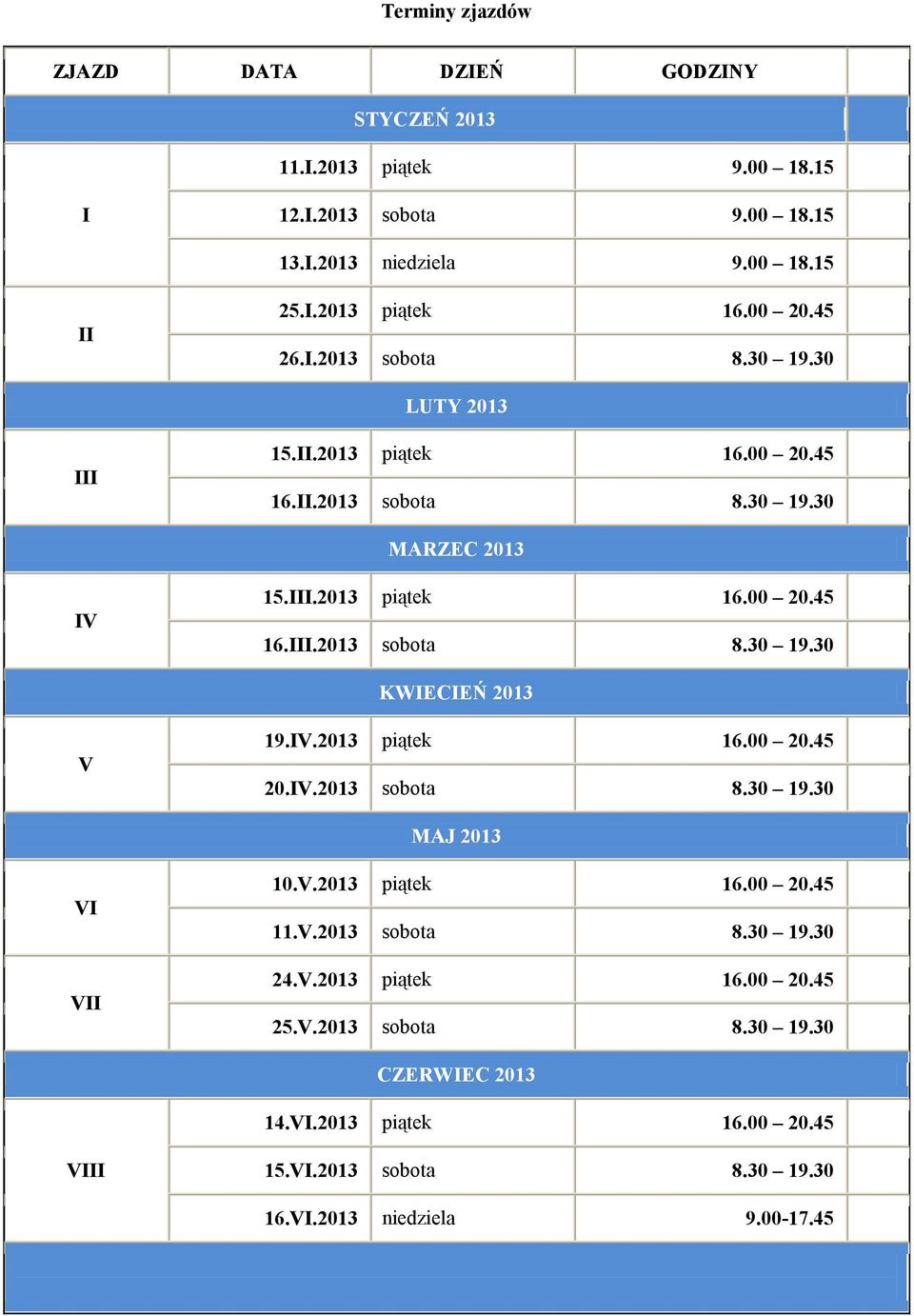 IV.2013 piątek 16.00 20.45 20.IV.2013 sobota 8.30 19.30 MAJ 2013 VI VII 10.V.2013 piątek 16.00 20.45 11.V.2013 sobota 8.30 19.30 24.V.2013 piątek 16.00 20.45 25.V.2013 sobota 8.30 19.30 CZERWIEC 2013 14.