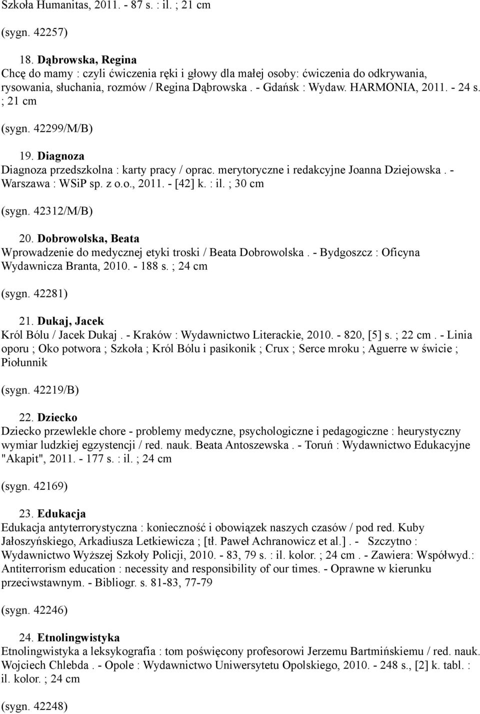 ; 21 cm (sygn. 42299/M/B) 19. Diagnoza Diagnoza przedszkolna : karty pracy / oprac. merytoryczne i redakcyjne Joanna Dziejowska. - Warszawa : WSiP sp. z o.o., 2011. - [42] k. : il. ; 30 cm (sygn.