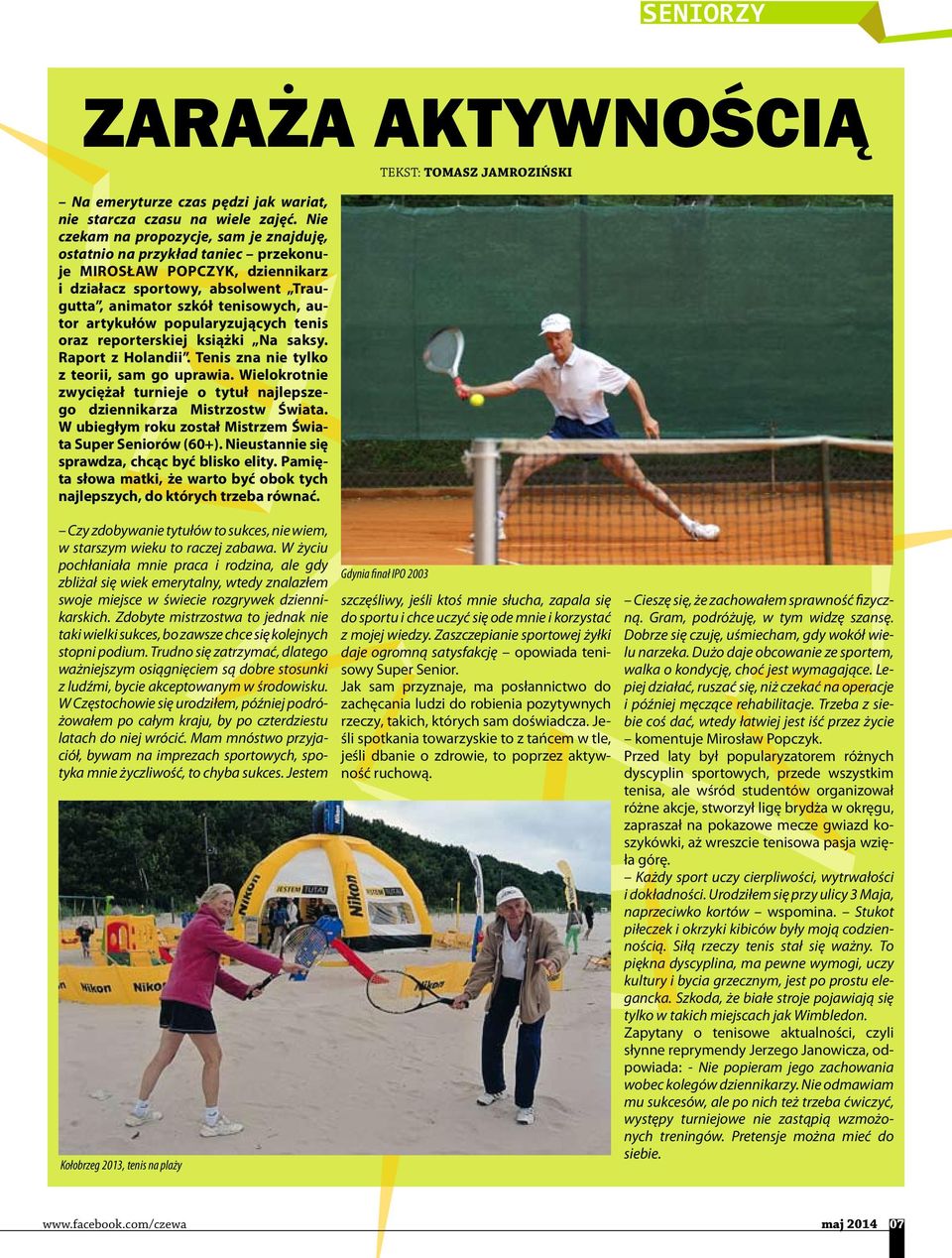 popularyzujących tenis oraz reporterskiej książki Na saksy. Raport z Holandii. Tenis zna nie tylko z teorii, sam go uprawia.