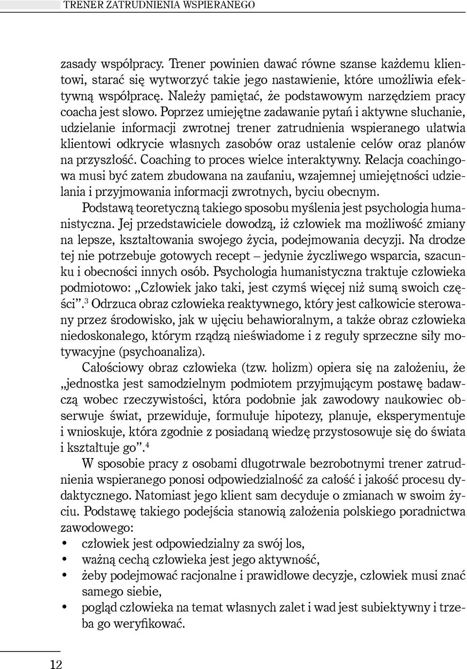 Poprzez umiejętne zadawanie pytań i aktywne słuchanie, udzielanie informacji zwrotnej trener zatrudnienia wspieranego ułatwia klientowi odkrycie własnych zasobów oraz ustalenie celów oraz planów na