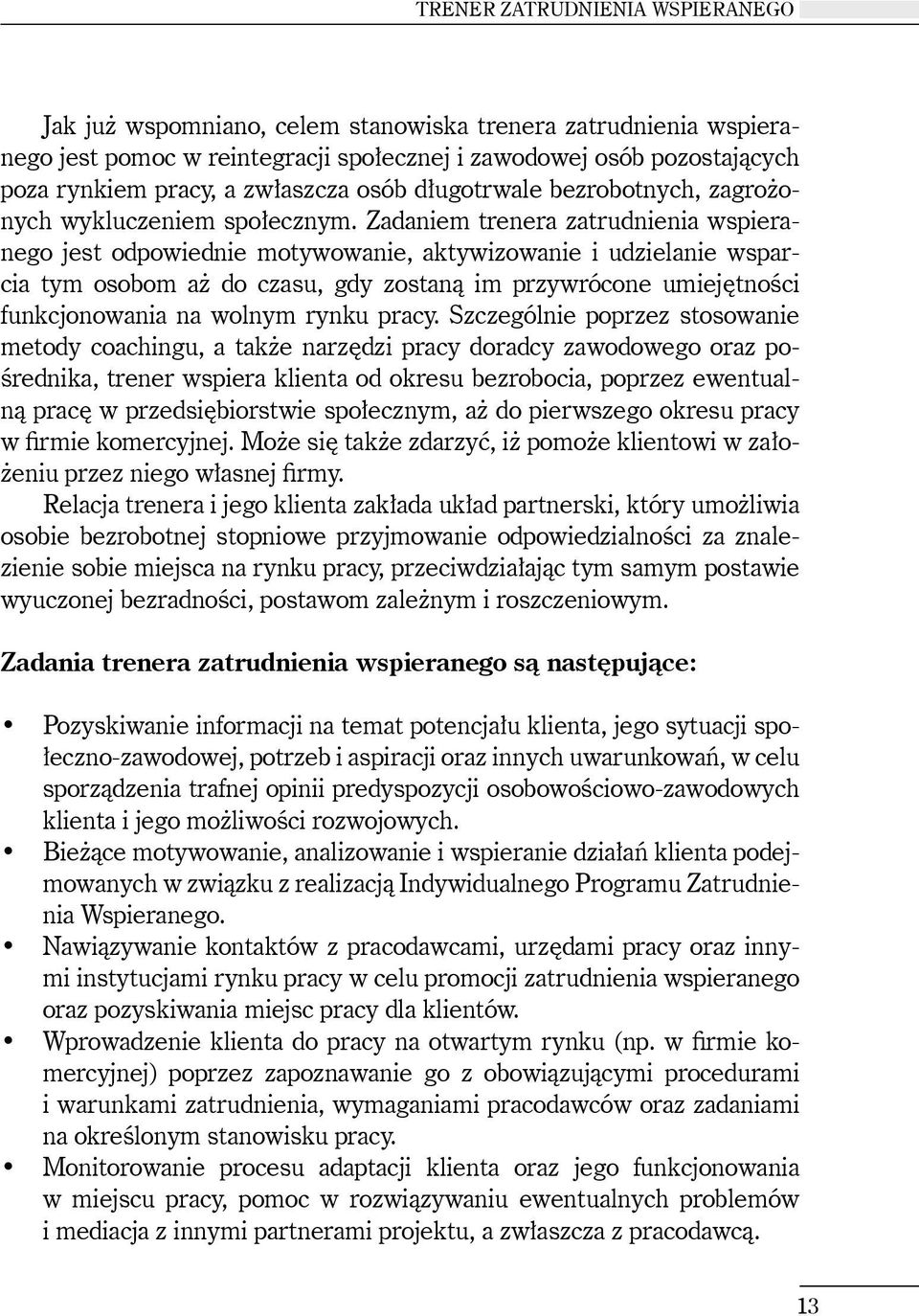 Zadaniem trenera zatrudnienia wspieranego jest odpowiednie motywowanie, aktywizowanie i udzielanie wsparcia tym osobom aż do czasu, gdy zostaną im przywrócone umiejętności funkcjonowania na wolnym