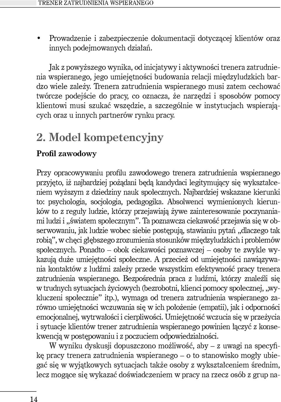 Trenera zatrudnienia wspieranego musi zatem cechować twórcze podejście do pracy, co oznacza, że narzędzi i sposobów pomocy klientowi musi szukać wszędzie, a szczególnie w instytucjach wspierających