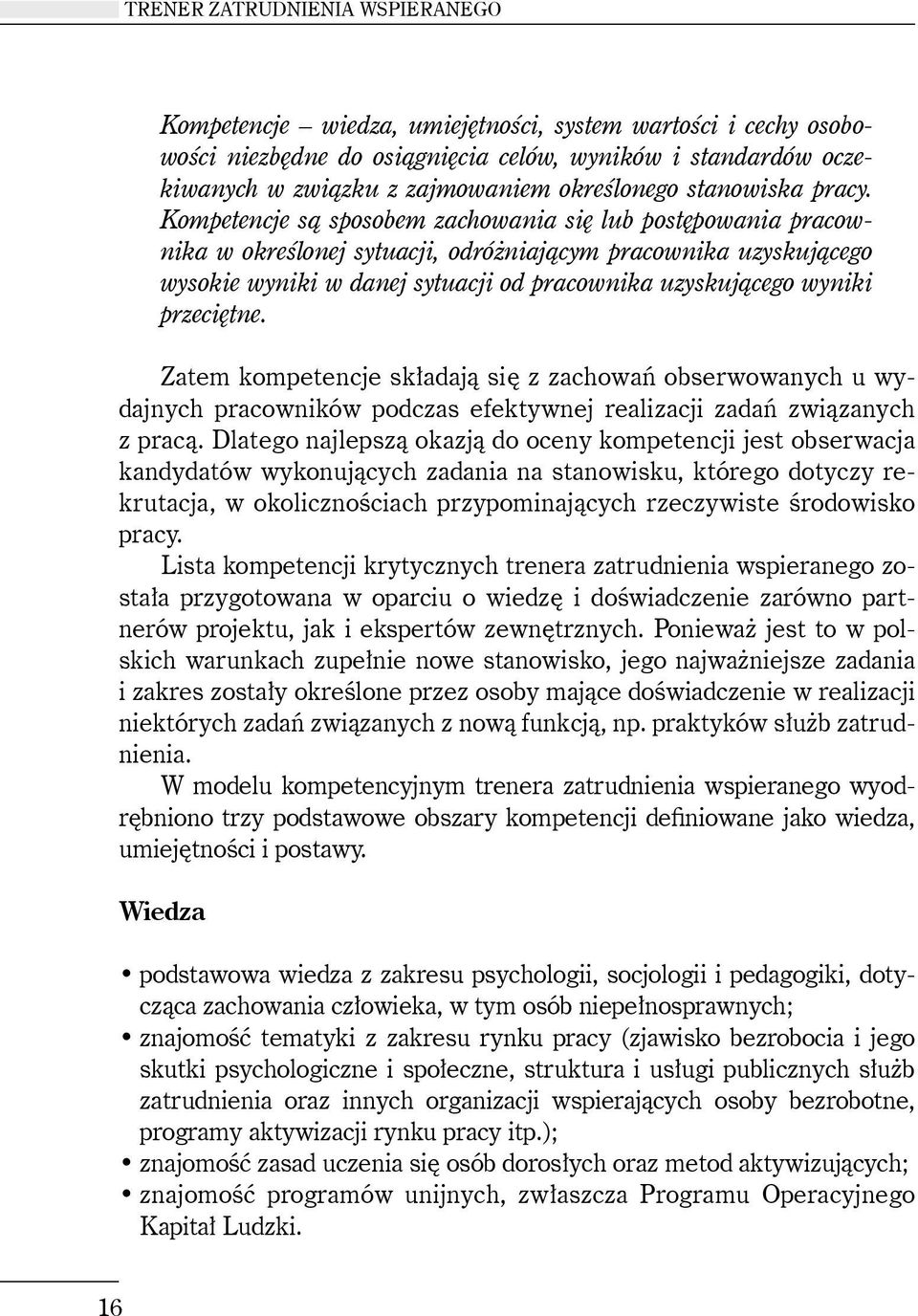 Kompetencje są sposobem zachowania się lub postępowania pracownika w określonej sytuacji, odróżniającym pracownika uzyskującego wysokie wyniki w danej sytuacji od pracownika uzyskującego wyniki