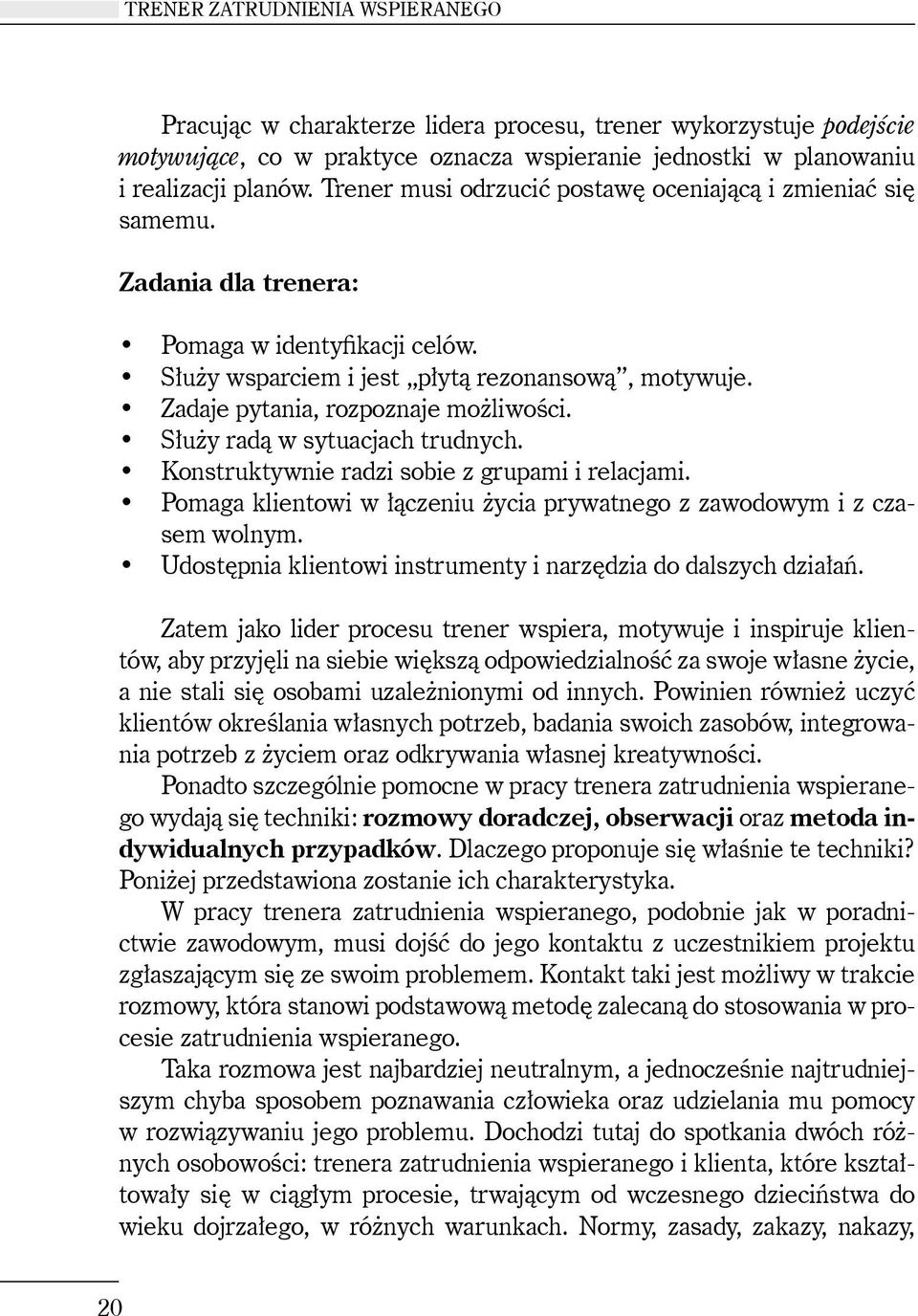 Zadaje pytania, rozpoznaje możliwości. Służy radą w sytuacjach trudnych. Konstruktywnie radzi sobie z grupami i relacjami. Pomaga klientowi w łączeniu życia prywatnego z zawodowym i z czasem wolnym.