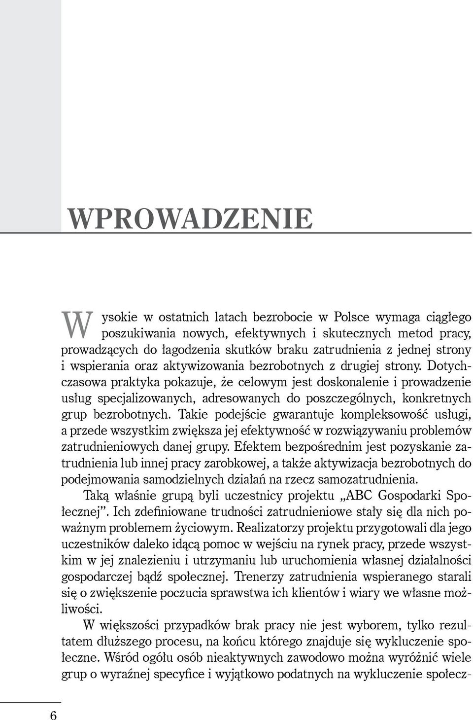 Dotychczasowa praktyka pokazuje, że celowym jest doskonalenie i prowadzenie usług specjalizowanych, adresowanych do poszczególnych, konkretnych grup bezrobotnych.