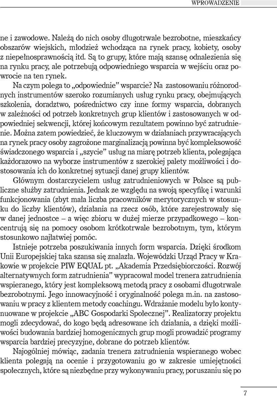 Na zastosowaniu różnorodnych instrumentów szeroko rozumianych usług rynku pracy, obejmujących szkolenia, doradztwo, pośrednictwo czy inne formy wsparcia, dobranych w zależności od potrzeb konkretnych