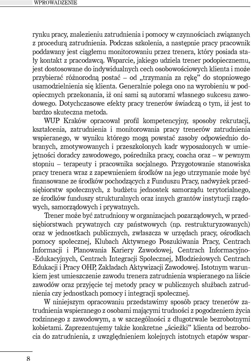 Wsparcie, jakiego udziela trener podopiecznemu, jest dostosowane do indywidualnych cech osobowościowych klienta i może przybierać różnorodną postać od trzymania za rękę do stopniowego