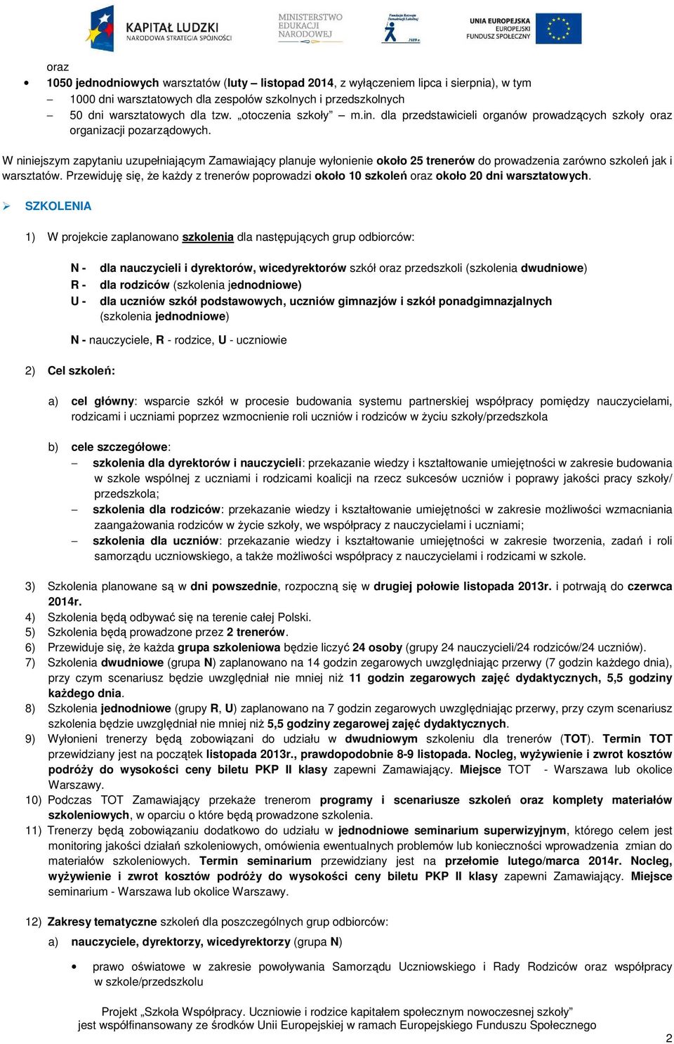 W niniejszym zapytaniu uzupełniającym Zamawiający planuje wyłonienie około 25 trenerów do prowadzenia zarówno szkoleń jak i warsztatów.