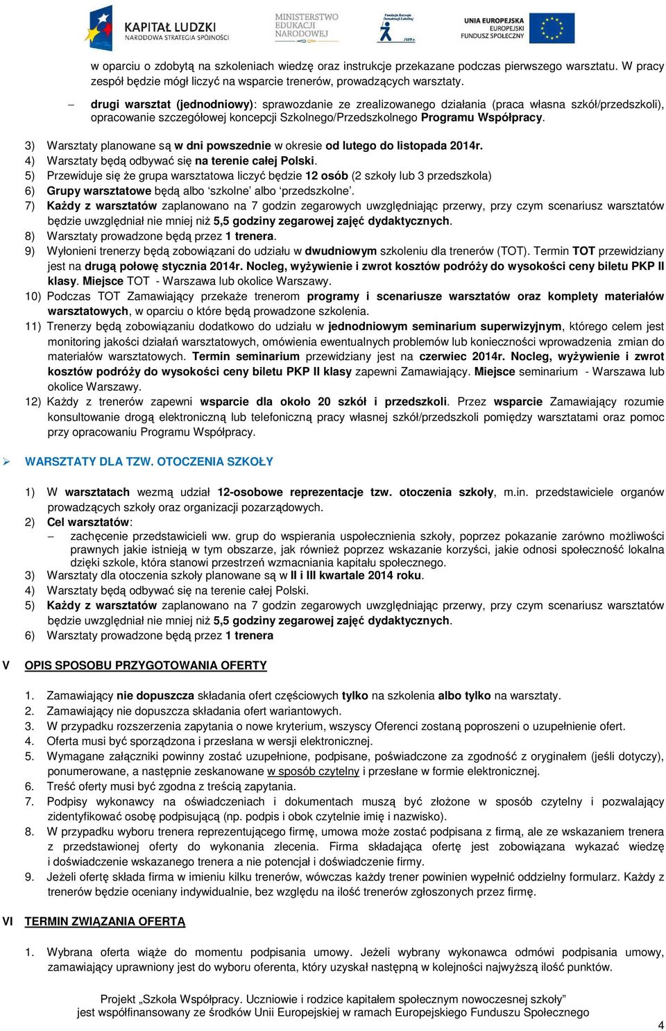 3) Warsztaty planowane są w dni powszednie w okresie od lutego do listopada 2014r. 4) Warsztaty będą odbywać się na terenie całej Polski.