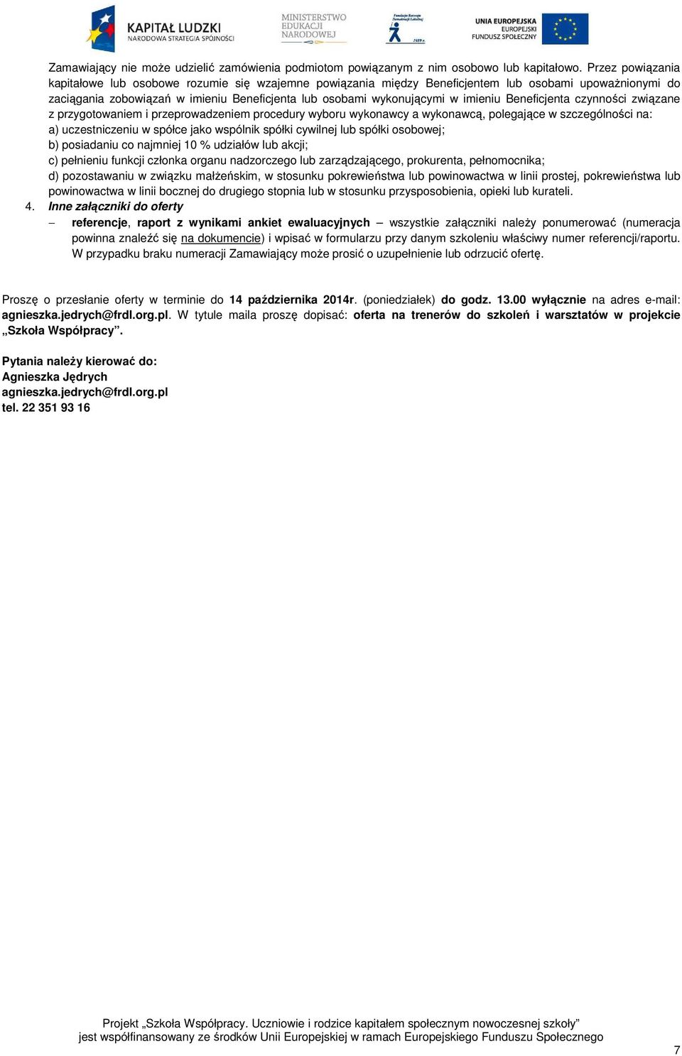 imieniu Beneficjenta czynności związane z przygotowaniem i przeprowadzeniem procedury wyboru wykonawcy a wykonawcą, polegające w szczególności na: a) uczestniczeniu w spółce jako wspólnik spółki