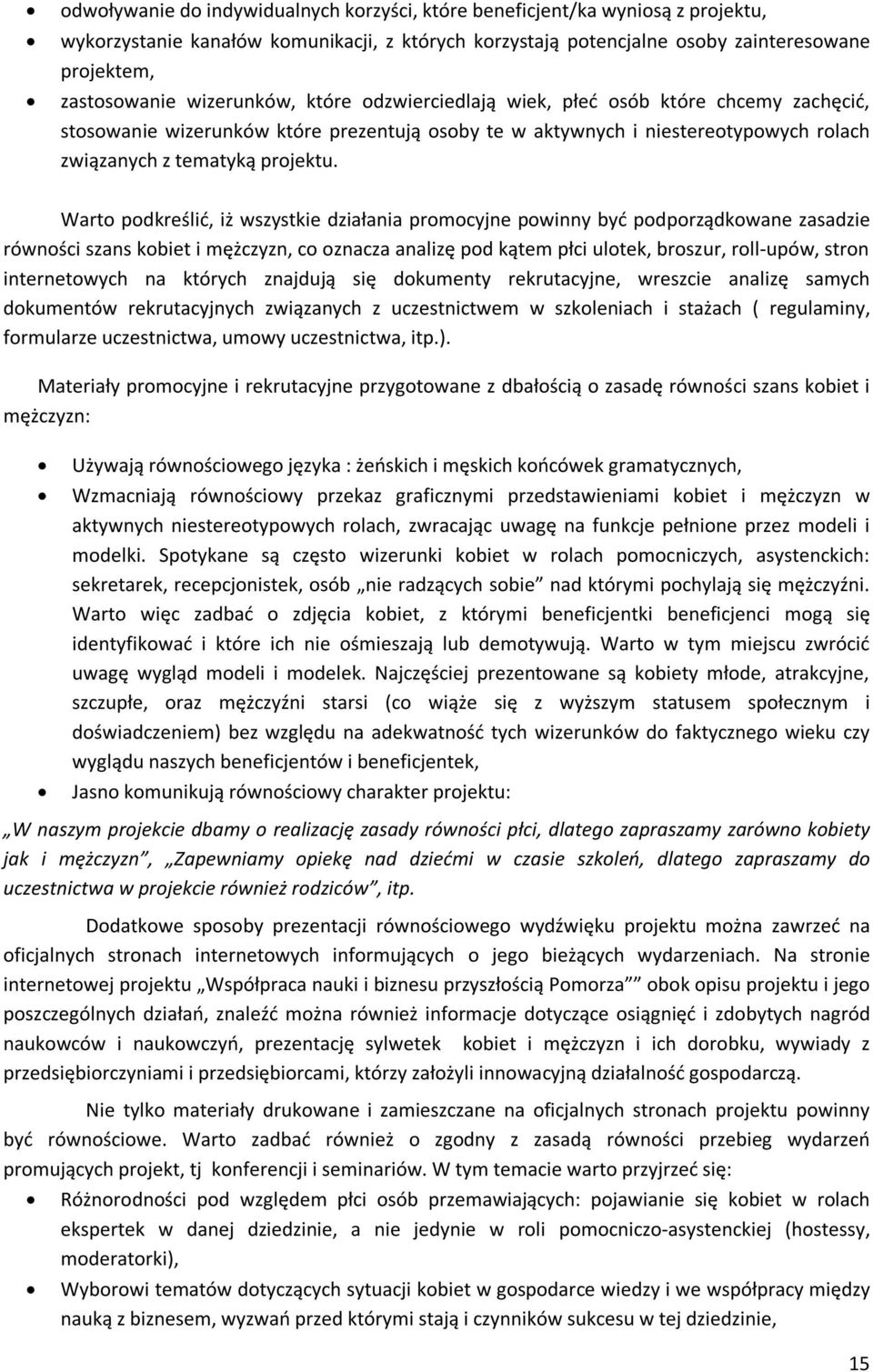 Warto podkreślić, iż wszystkie działania promocyjne powinny być podporządkowane zasadzie równości szans kobiet i mężczyzn, co oznacza analizę pod kątem płci ulotek, broszur, roll-upów, stron