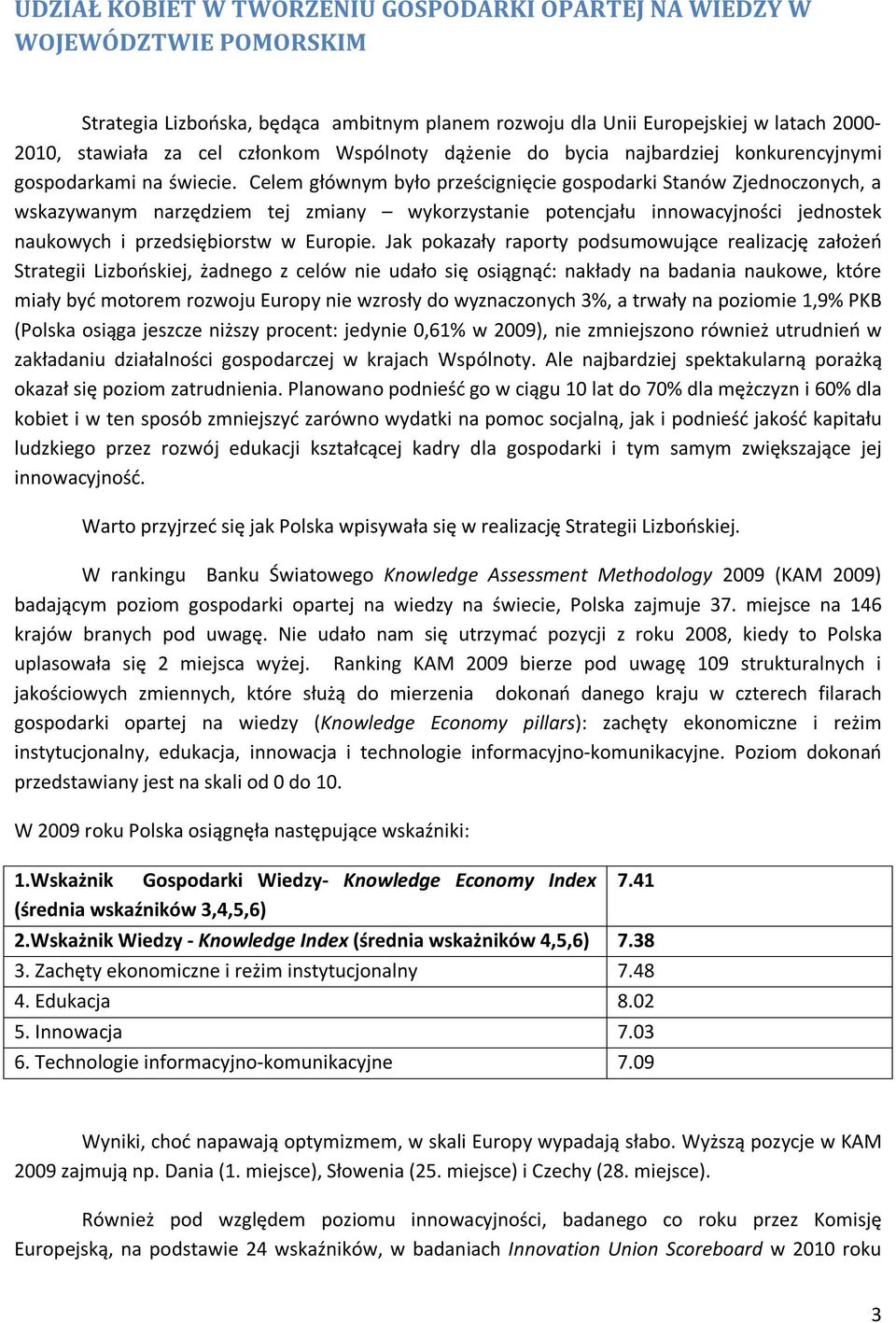 Celem głównym było prześcignięcie gospodarki Stanów Zjednoczonych, a wskazywanym narzędziem tej zmiany wykorzystanie potencjału innowacyjności jednostek naukowych i przedsiębiorstw w Europie.