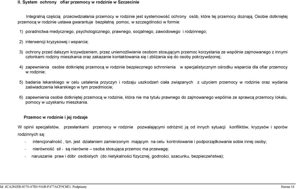 interwencji kryzysowej i wsparcia; 3) ochrony przed dalszym krzywdzeniem, przez uniemożliwienie osobom stosującym przemoc korzystania ze wspólnie zajmowanego z innymi członkami rodziny mieszkania