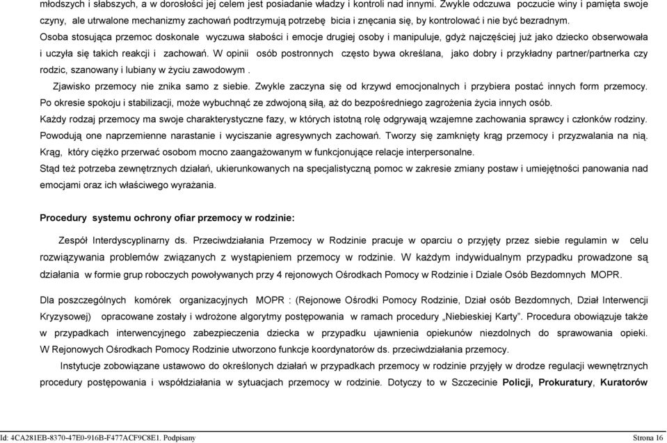 Osoba stosująca przemoc doskonale wyczuwa słabości i emocje drugiej osoby i manipuluje, gdyż najczęściej już jako dziecko obserwowała i uczyła się takich reakcji i zachowań.