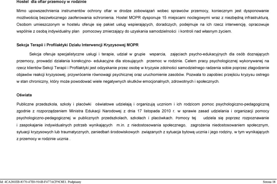 Osobom umieszczonym w hostelu oferuje się pakiet usług wspierających, doradczych, podejmuje na ich rzecz interwencję, opracowuje wspólnie z osobą indywidualny plan pomocowy zmierzający do uzyskania