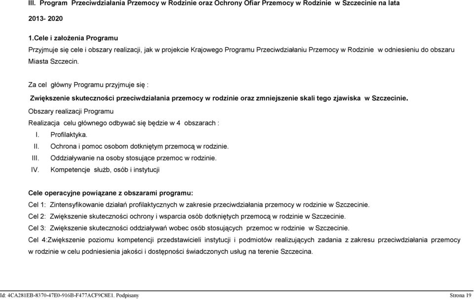 Za cel główny Programu przyjmuje się : Zwiększenie skuteczności przeciwdziałania przemocy w rodzinie oraz zmniejszenie skali tego zjawiska w Szczecinie.