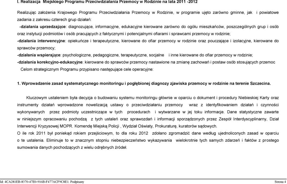 oraz instytucji podmiotów i osób pracujących z faktycznymi i potencjalnymi ofiarami i sprawcami przemocy w rodzinie; -działania interwencyjne: opiekuńcze i terapeutyczne, kierowane do ofiar przemocy