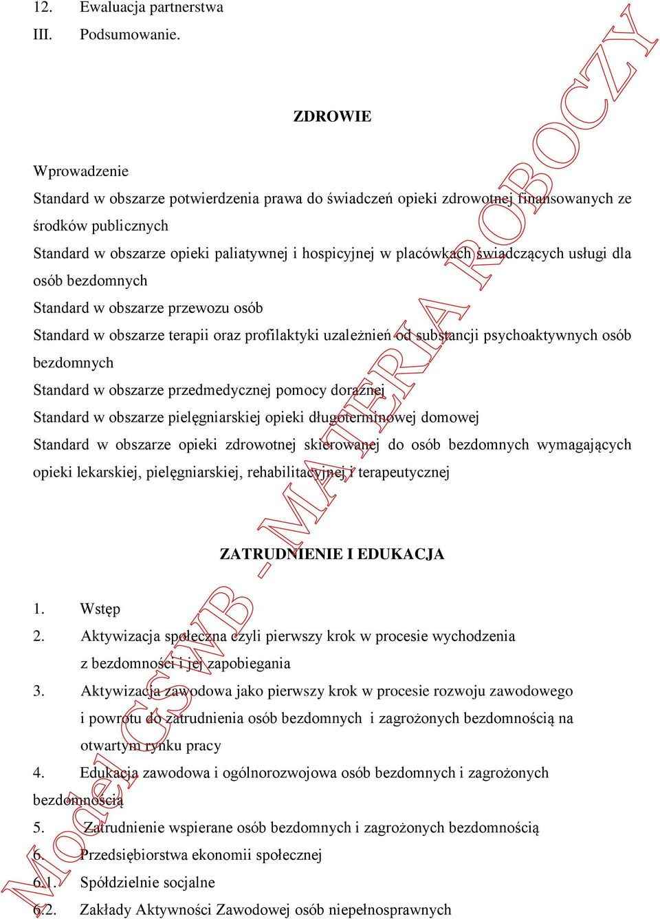 świadczących usługi dla osób bezdomnych Standard w obszarze przewozu osób Standard w obszarze terapii oraz profilaktyki uzależnień od substancji psychoaktywnych osób bezdomnych Standard w obszarze