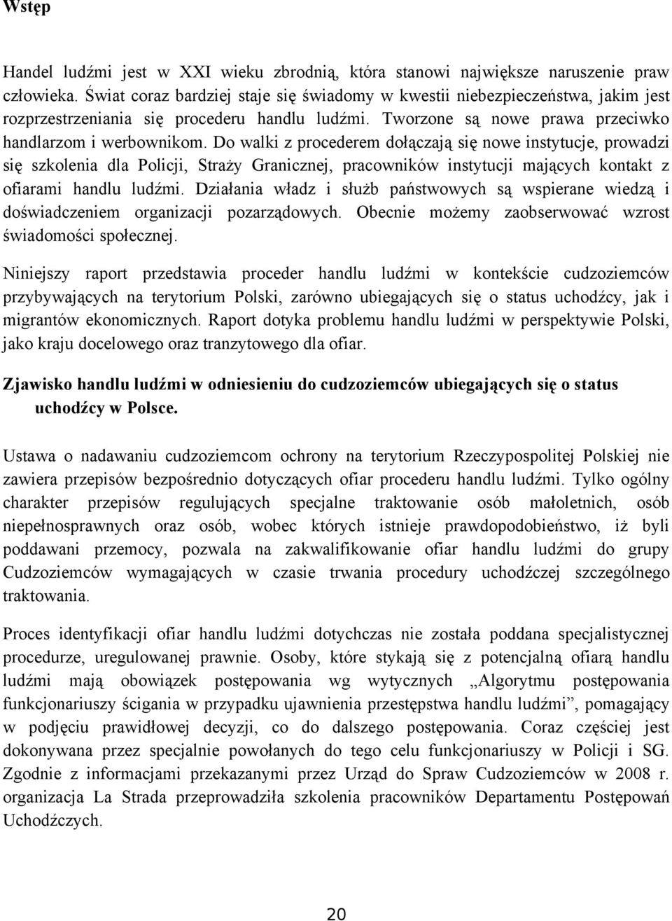 Do walki z procederem dołączają się nowe instytucje, prowadzi się szkolenia dla Policji, Straży Granicznej, pracowników instytucji mających kontakt z ofiarami handlu ludźmi.