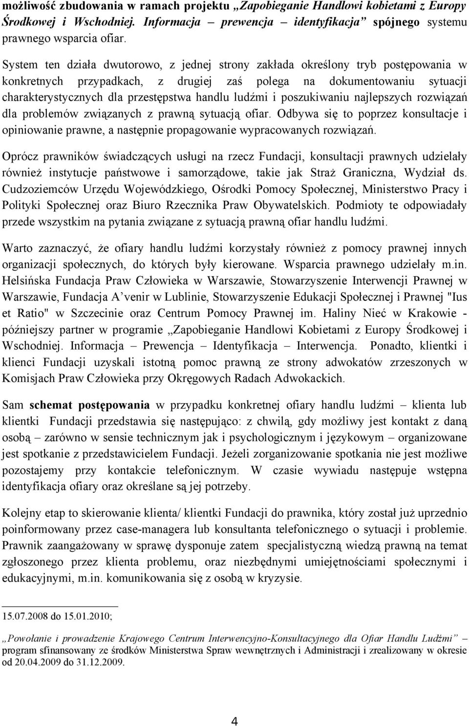 ludźmi i poszukiwaniu najlepszych rozwiązań dla problemów związanych z prawną sytuacją ofiar. Odbywa się to poprzez konsultacje i opiniowanie prawne, a następnie propagowanie wypracowanych rozwiązań.