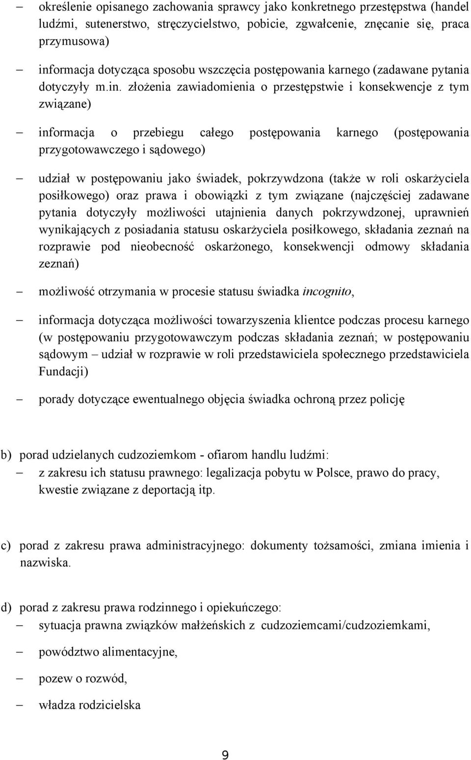 złożenia zawiadomienia o przestępstwie i konsekwencje z tym związane) informacja o przebiegu całego postępowania karnego (postępowania przygotowawczego i sądowego) udział w postępowaniu jako świadek,