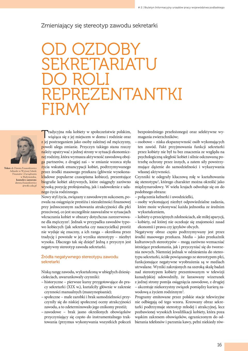 pl Tradycyjna rola kobiety w społeczeństwie polskim, wiążąca się z jej miejscem w domu i rodzinie oraz z jej postrzeganiem jako osoby zależnej od mężczyzny, powoli ulega zmianie.