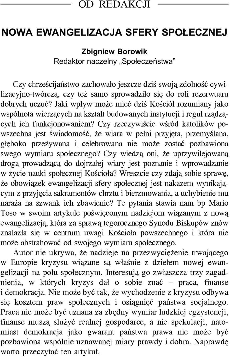 Czy rzeczywiście wśród katolików powszechna jest świadomość, że wiara w pełni przyjęta, przemyślana, głęboko przeżywana i celebrowana nie może zostać pozbawiona swego wymiaru społecznego?