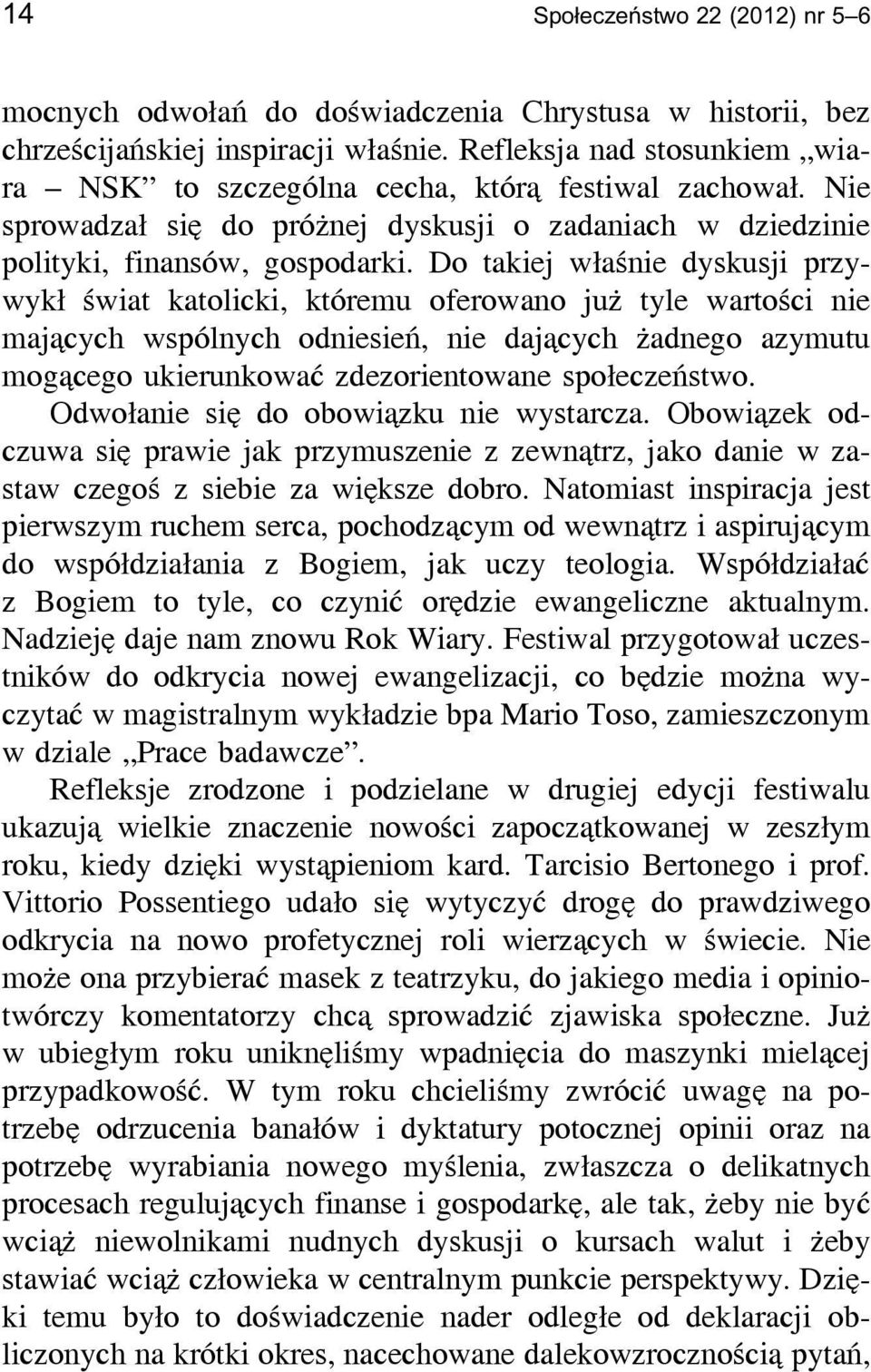 Do takiej właśnie dyskusji przywykł świat katolicki, któremu oferowano już tyle wartości nie mających wspólnych odniesień, nie dających żadnego azymutu mogącego ukierunkować zdezorientowane