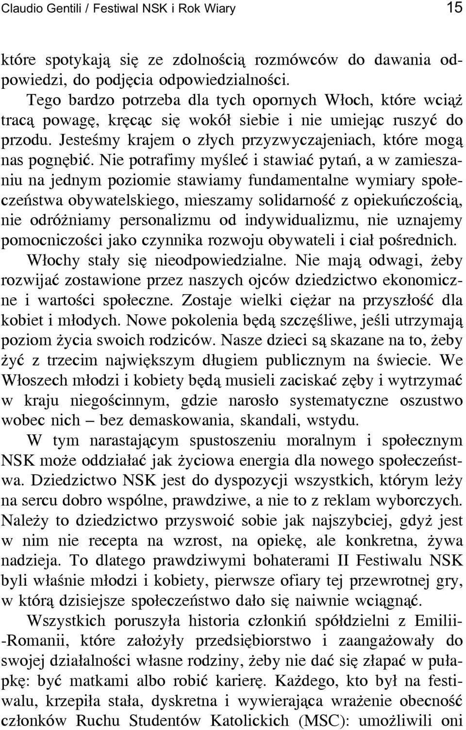 Nie potrafimy myśleć i stawiać pytań, a w zamieszaniu na jednym poziomie stawiamy fundamentalne wymiary społeczeństwa obywatelskiego, mieszamy solidarność z opiekuńczością, nie odróżniamy