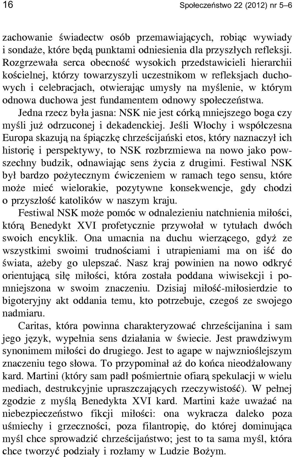 duchowa jest fundamentem odnowy społeczeństwa. Jedna rzecz była jasna: NSK nie jest córką mniejszego boga czy myśli już odrzuconej i dekadenckiej.