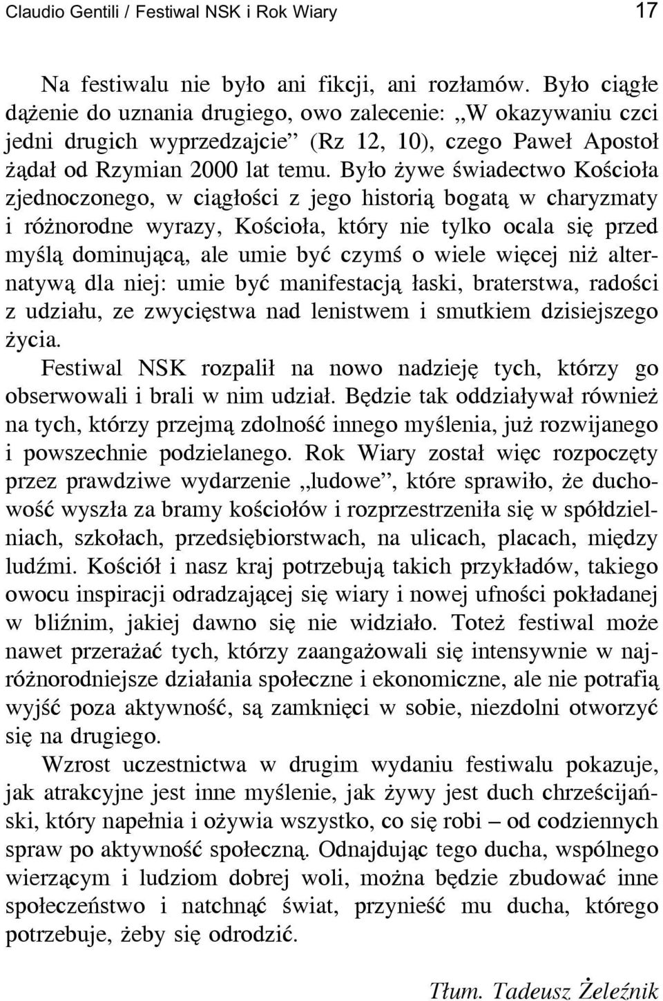 Było żywe świadectwo Kościoła zjednoczonego, w ciągłości z jego historią bogatą w charyzmaty i różnorodne wyrazy, Kościoła, który nie tylko ocala się przed myślą dominującą, ale umie być czymś o