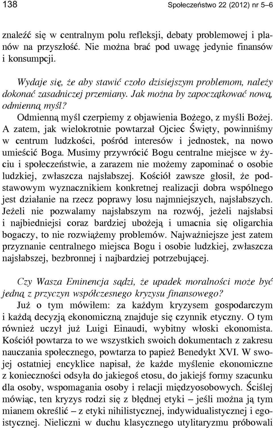 Odmienną myśl czerpiemy z objawienia Bożego, z myśli Bożej. A zatem, jak wielokrotnie powtarzał Ojciec Święty, powinniśmy w centrum ludzkości, pośród interesów i jednostek, na nowo umieścić Boga.