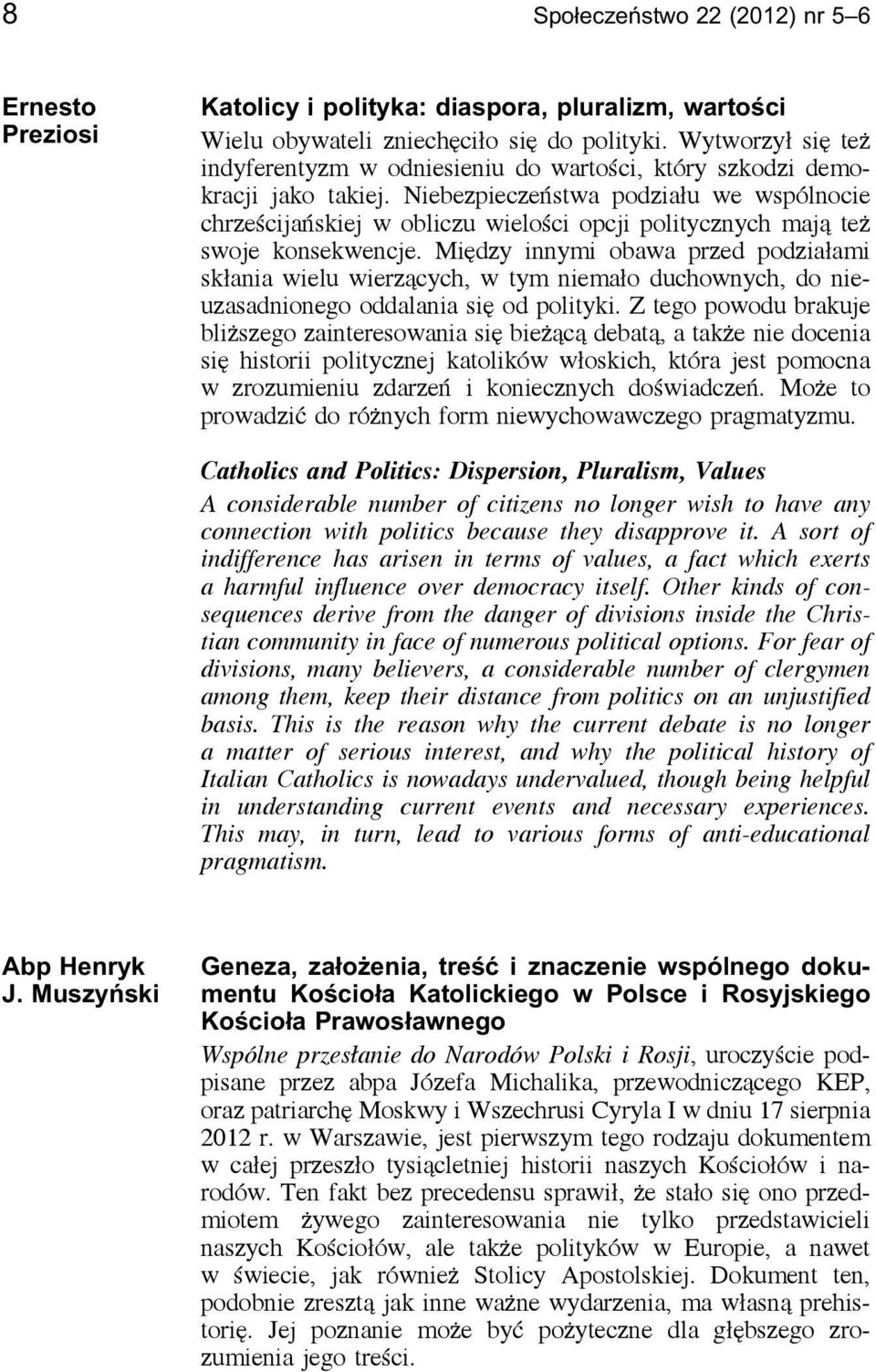 Niebezpieczeństwa podziału we wspólnocie chrześcijańskiej w obliczu wielości opcji politycznych mają też swoje konsekwencje.