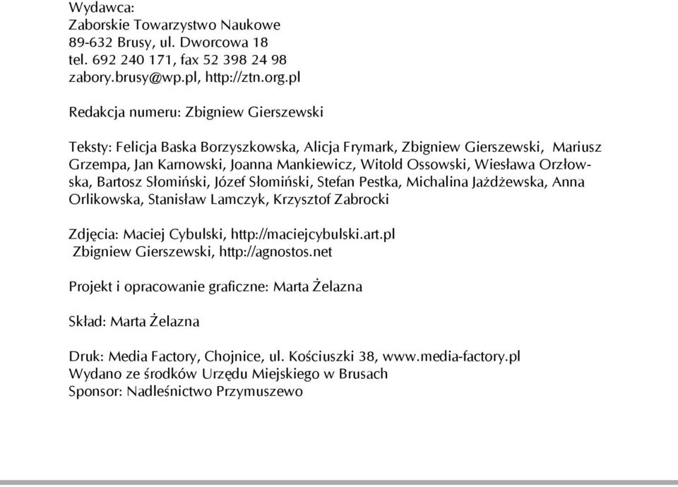 Orzłowska, Bartosz Słomiński, Józef Słomiński, Stefan Pestka, Michalina Jażdżewska, Anna Orlikowska, Stanisław Lamczyk, Krzysztof Zabrocki Zdjęcia: Maciej Cybulski, http://maciejcybulski.art.pl Zbigniew Gierszewski, http://agnostos.