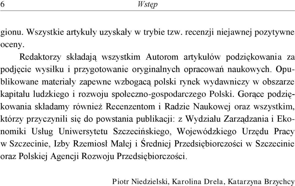 Opublikowane materiały zapewne wzbogacą polski rynek wydawniczy w obszarze kapitału ludzkiego i rozwoju społeczno-gospodarczego Polski.