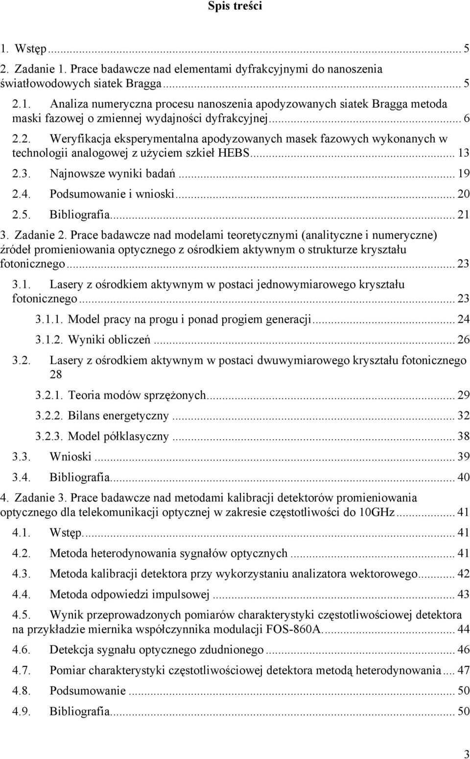 5. Bibliografia... 21 3. Zadanie 2. Prace badawcze nad modelami teoretycznymi (analityczne i numeryczne) źródeł promieniowania optycznego z ośrodkiem aktywnym o strukturze kryształu fotonicznego.