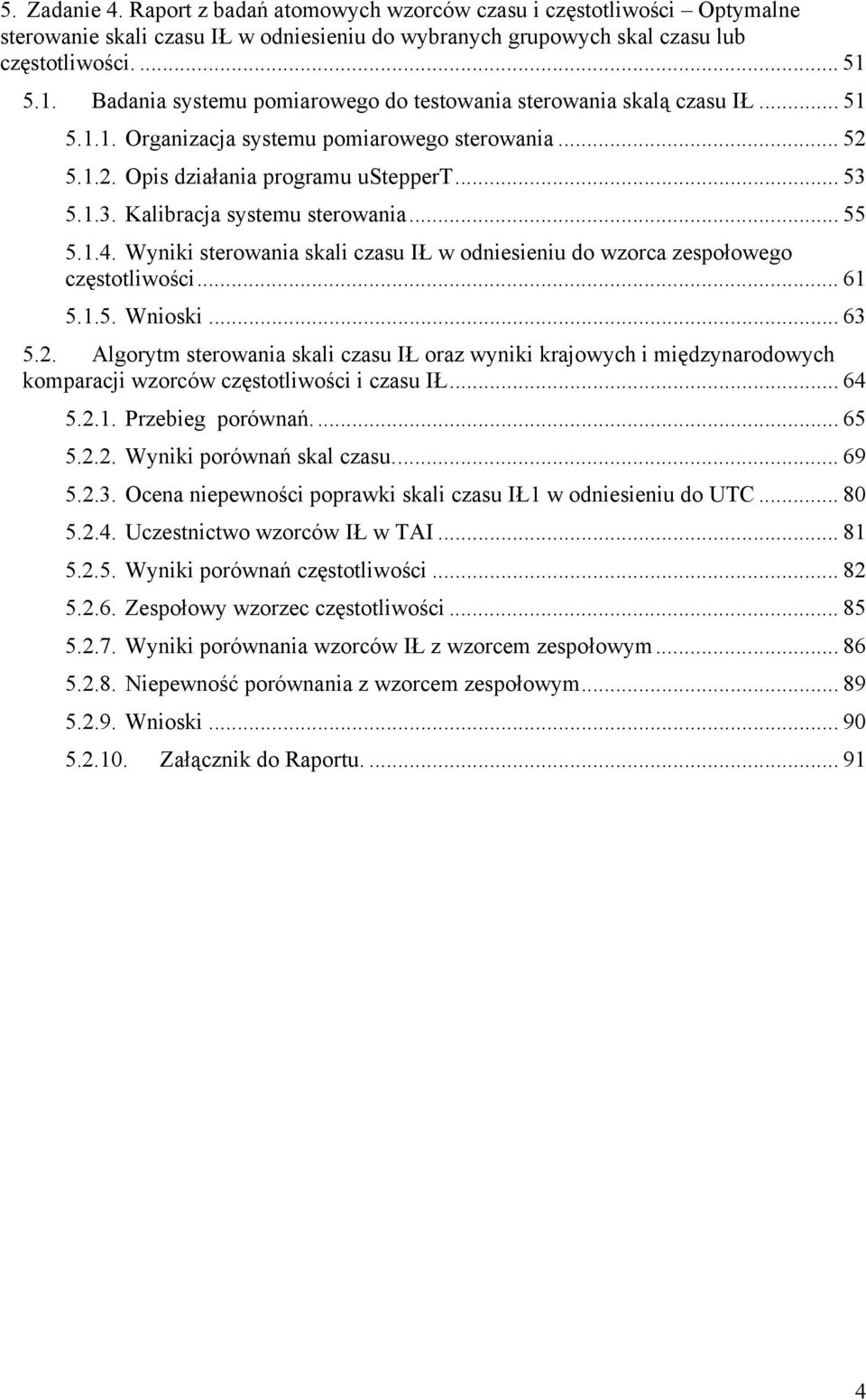 5.1.3. Kalibracja systemu sterowania... 55 5.1.4. Wyniki sterowania skali czasu IŁ w odniesieniu do wzorca zespołowego częstotliwości... 61 5.1.5. Wnioski... 63 5.2.