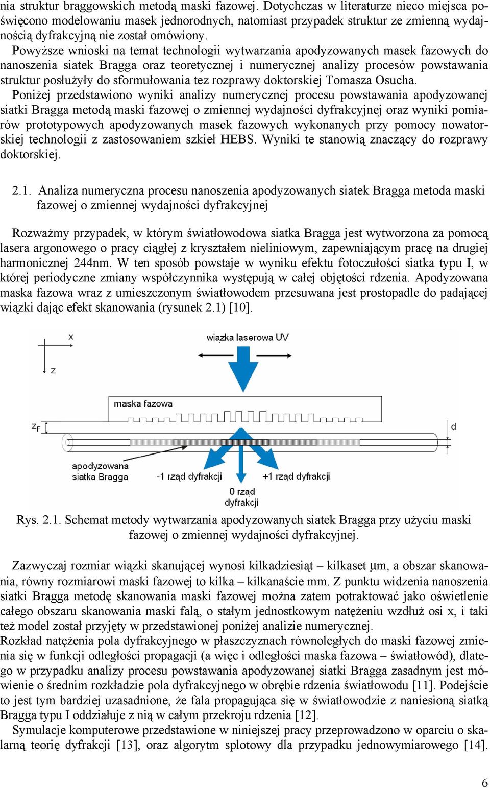 Powyższe wnioski na temat technologii wytwarzania apodyzowanych masek fazowych do nanoszenia siatek Bragga oraz teoretycznej i numerycznej analizy procesów powstawania struktur posłużyły do