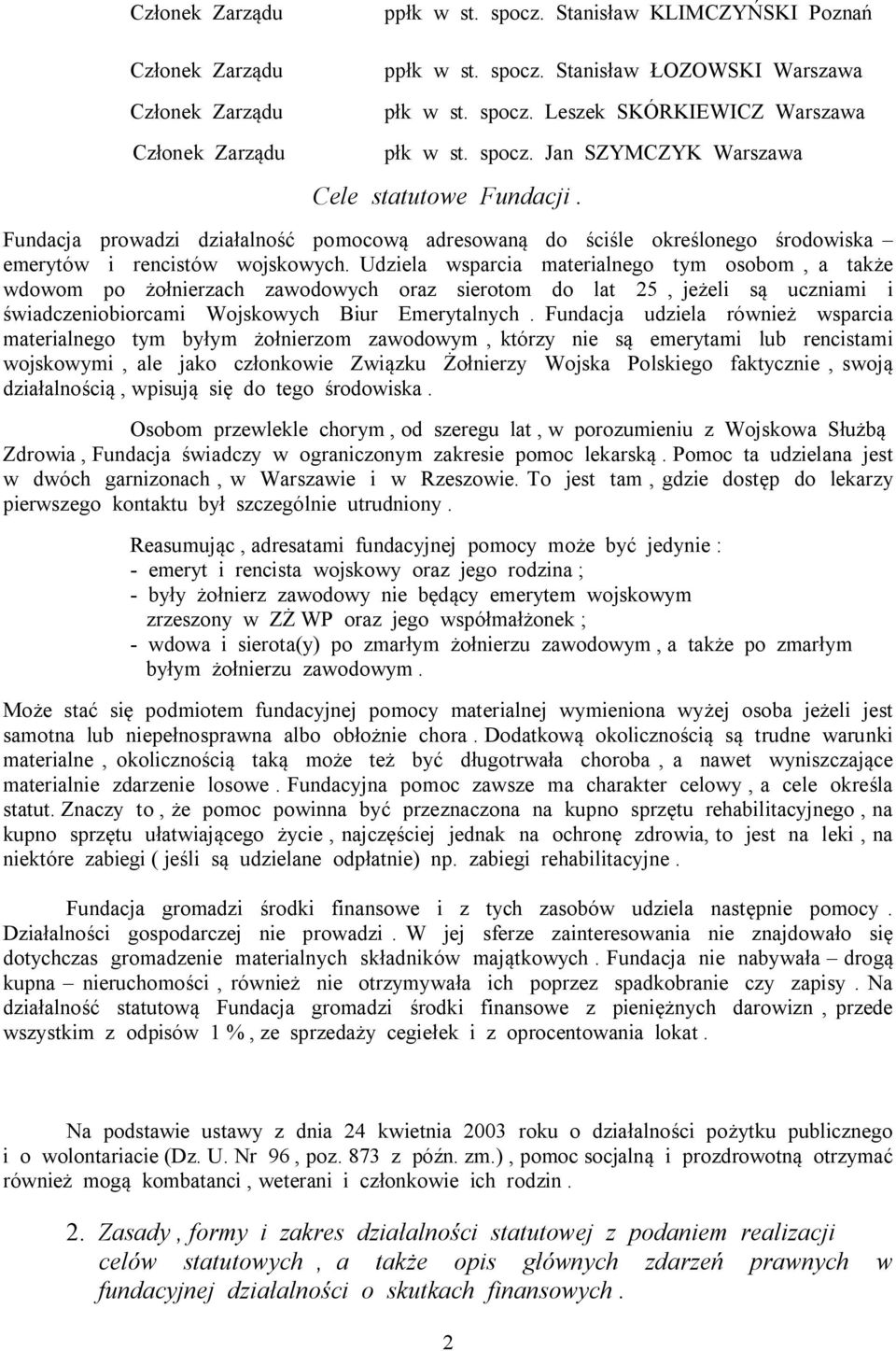 Udziela wsparcia materialnego tym osobom, a także wdowom po żołnierzach zawodowych oraz sierotom do lat 25, jeżeli są uczniami i świadczeniobiorcami Wojskowych Biur Emerytalnych.